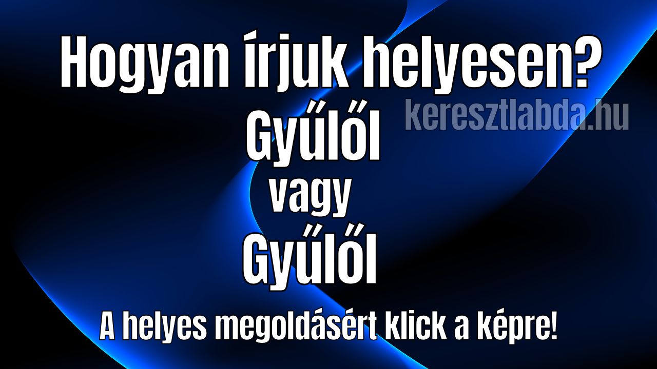 Napi helyesírás feladat: melyik alak a helyes a gyűlölre