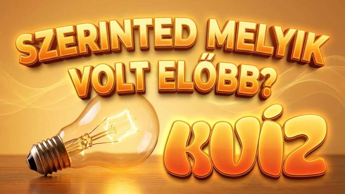 melyik volt előbb tudáspróba kvíz