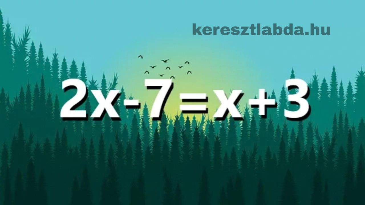 matek feladat Fenyőerdő előtt az egyenlet: 2x mínusz 7 egyenlő x plusz 3