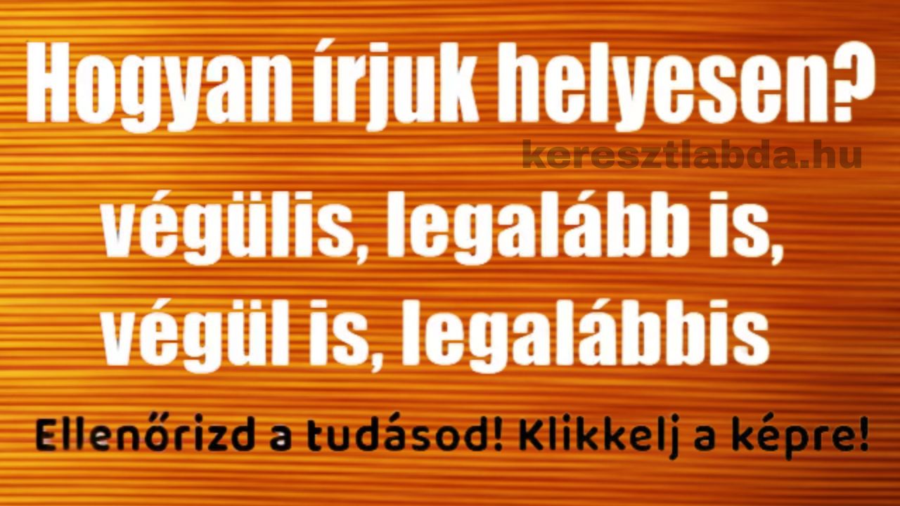 Helyesírás feladat narancssárga háttéren: a végülis, legalább is és a végül is, legalábbis sor közül kell kiválasztani a hibátlant